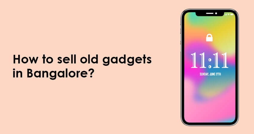 How to sell old gadgets in Bangalore?
